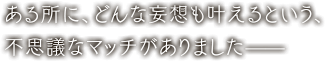 ある所に、どんな妄想も叶えるという、不思議なマッチがありました――